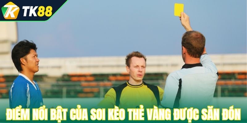 Điểm nổi bật của soi kèo thẻ vàng được săn đón