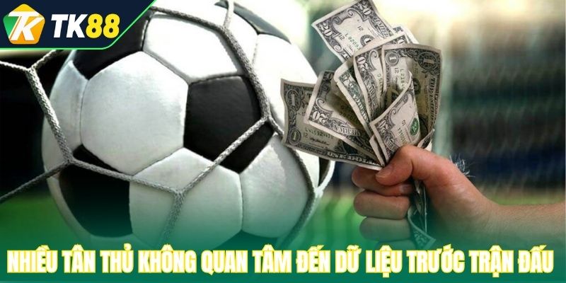 Nhiều tân thủ không quan tâm đến dữ liệu trước trận đấu