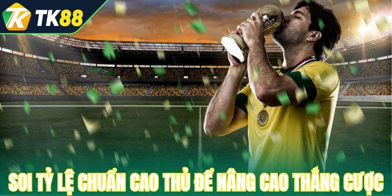 Soi tỷ lệ chuẩn cao thủ để nâng cao thắng cược