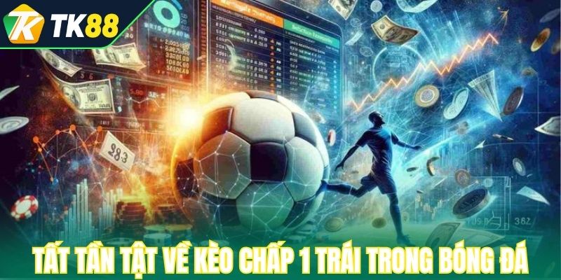 Tất tần tật về kèo chấp 1 trái trong bóng đá